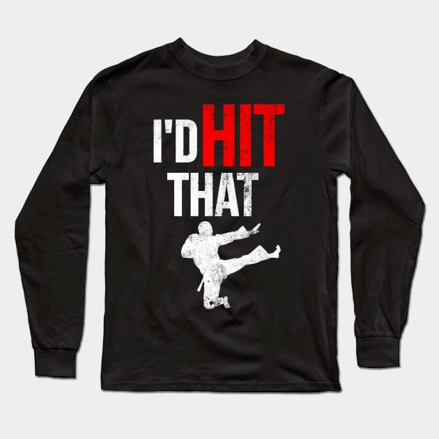 I'd Hit That Martial Arts Long Sleeve T-Shirt by dgray95